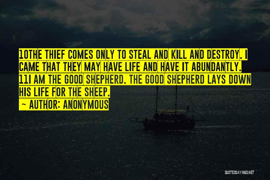 Anonymous Quotes: 10the Thief Comes Only To Steal And Kill And Destroy. I Came That They May Have Life And Have It