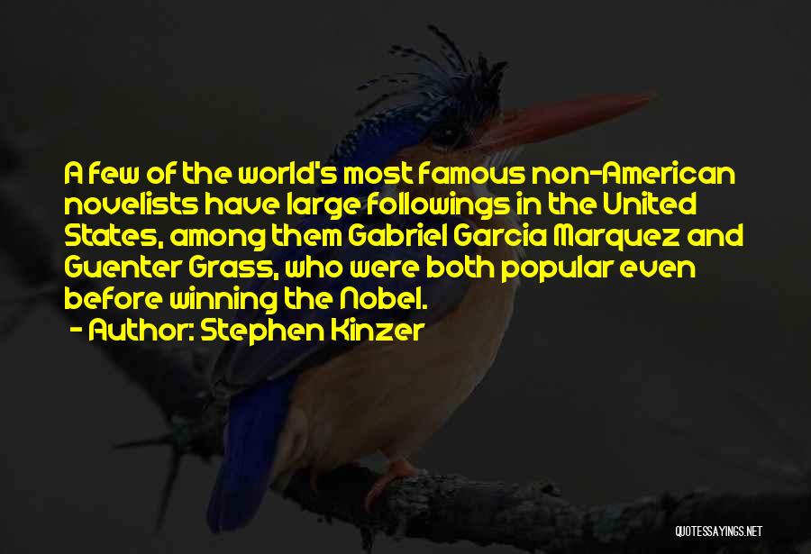 Stephen Kinzer Quotes: A Few Of The World's Most Famous Non-american Novelists Have Large Followings In The United States, Among Them Gabriel Garcia