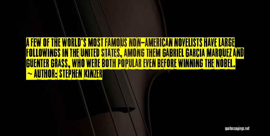 Stephen Kinzer Quotes: A Few Of The World's Most Famous Non-american Novelists Have Large Followings In The United States, Among Them Gabriel Garcia