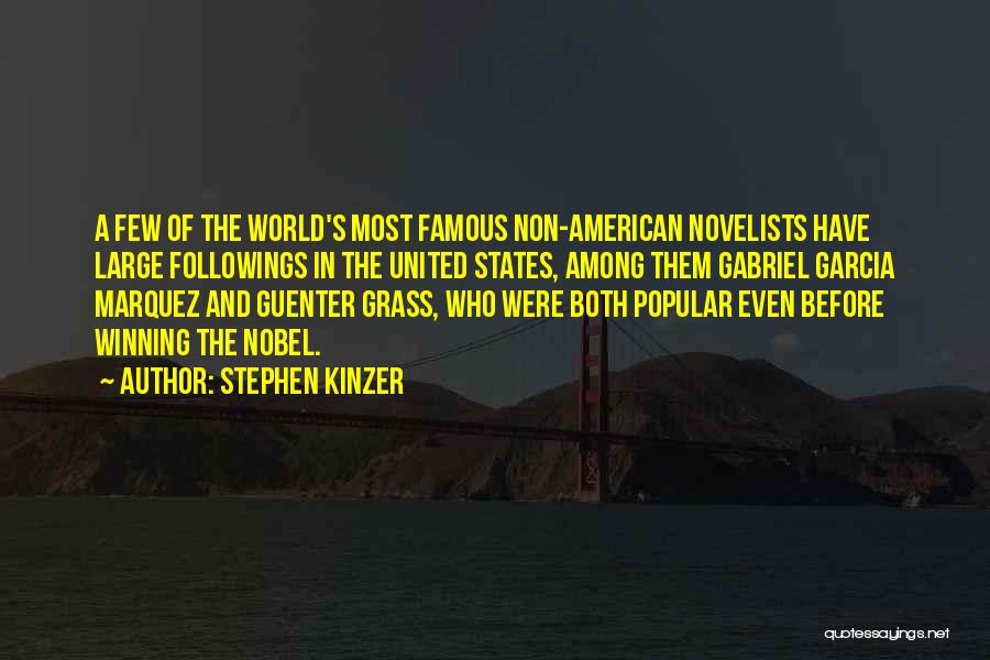 Stephen Kinzer Quotes: A Few Of The World's Most Famous Non-american Novelists Have Large Followings In The United States, Among Them Gabriel Garcia