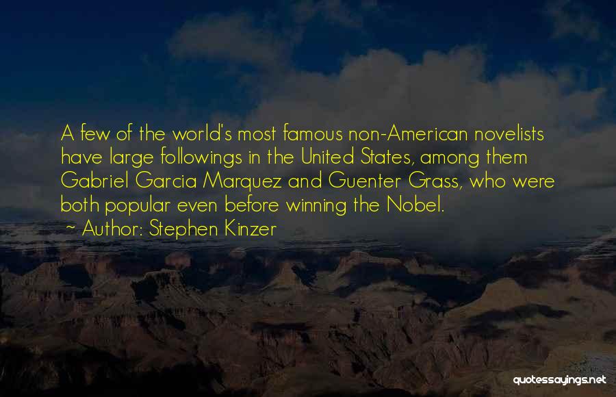 Stephen Kinzer Quotes: A Few Of The World's Most Famous Non-american Novelists Have Large Followings In The United States, Among Them Gabriel Garcia