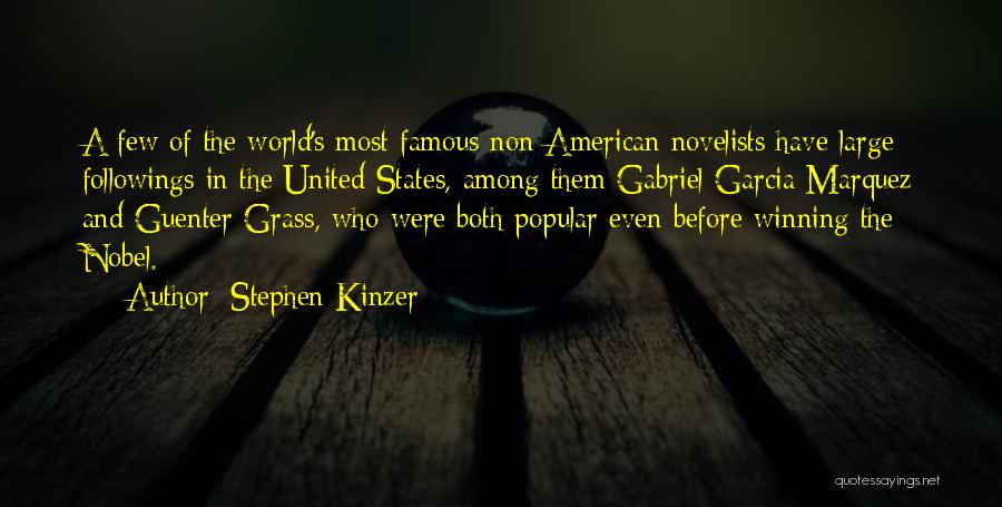 Stephen Kinzer Quotes: A Few Of The World's Most Famous Non-american Novelists Have Large Followings In The United States, Among Them Gabriel Garcia