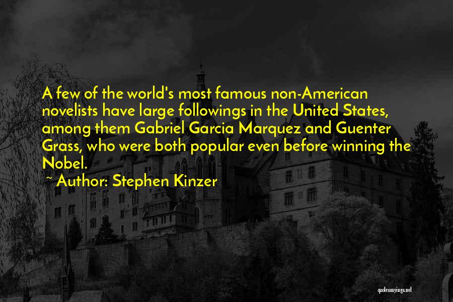 Stephen Kinzer Quotes: A Few Of The World's Most Famous Non-american Novelists Have Large Followings In The United States, Among Them Gabriel Garcia