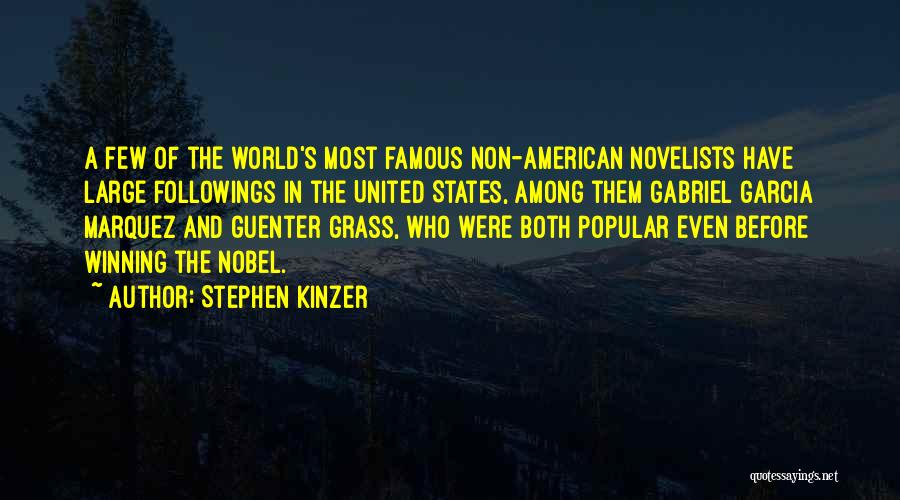 Stephen Kinzer Quotes: A Few Of The World's Most Famous Non-american Novelists Have Large Followings In The United States, Among Them Gabriel Garcia