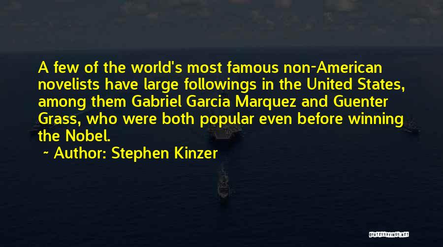 Stephen Kinzer Quotes: A Few Of The World's Most Famous Non-american Novelists Have Large Followings In The United States, Among Them Gabriel Garcia