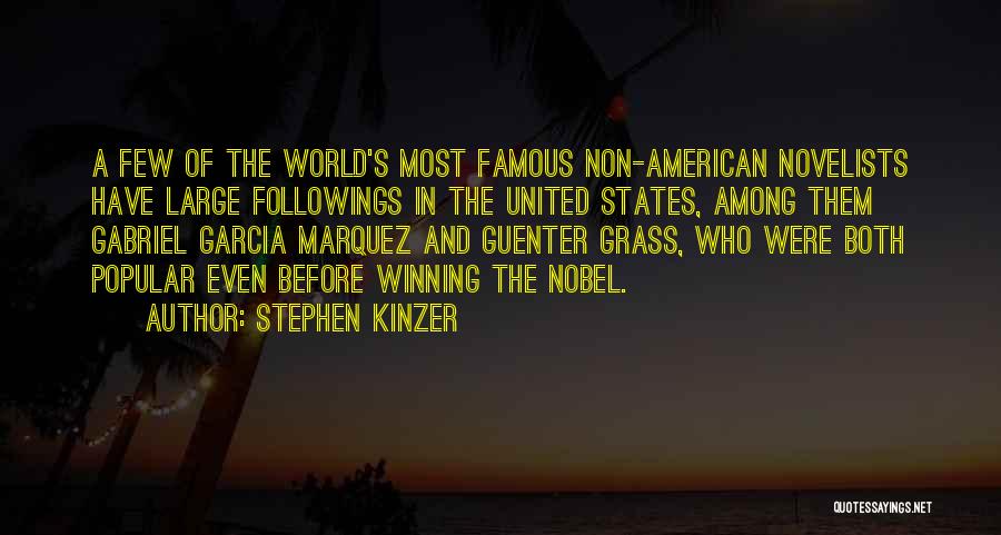 Stephen Kinzer Quotes: A Few Of The World's Most Famous Non-american Novelists Have Large Followings In The United States, Among Them Gabriel Garcia