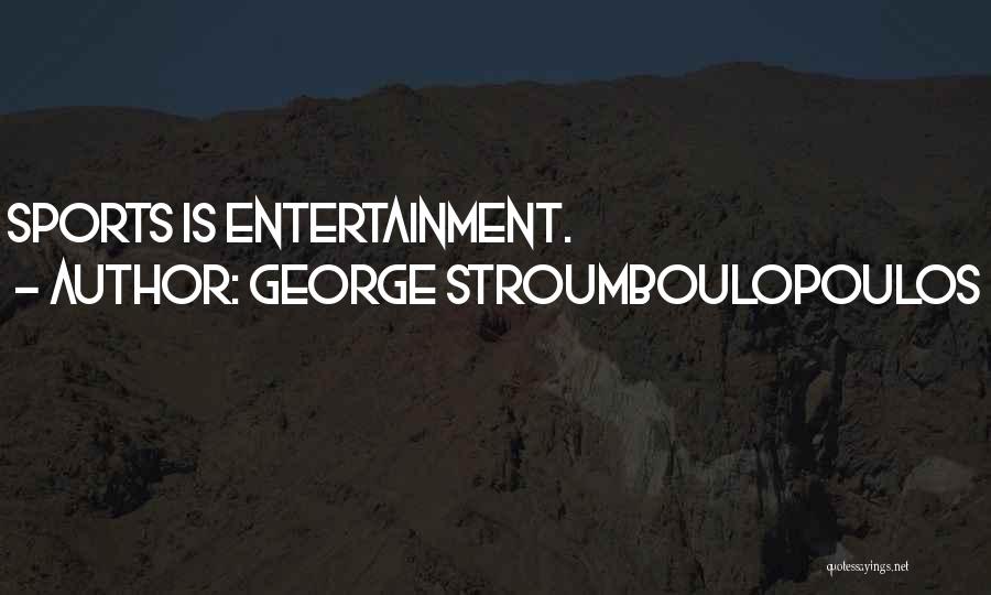 George Stroumboulopoulos Quotes: Sports Is Entertainment.