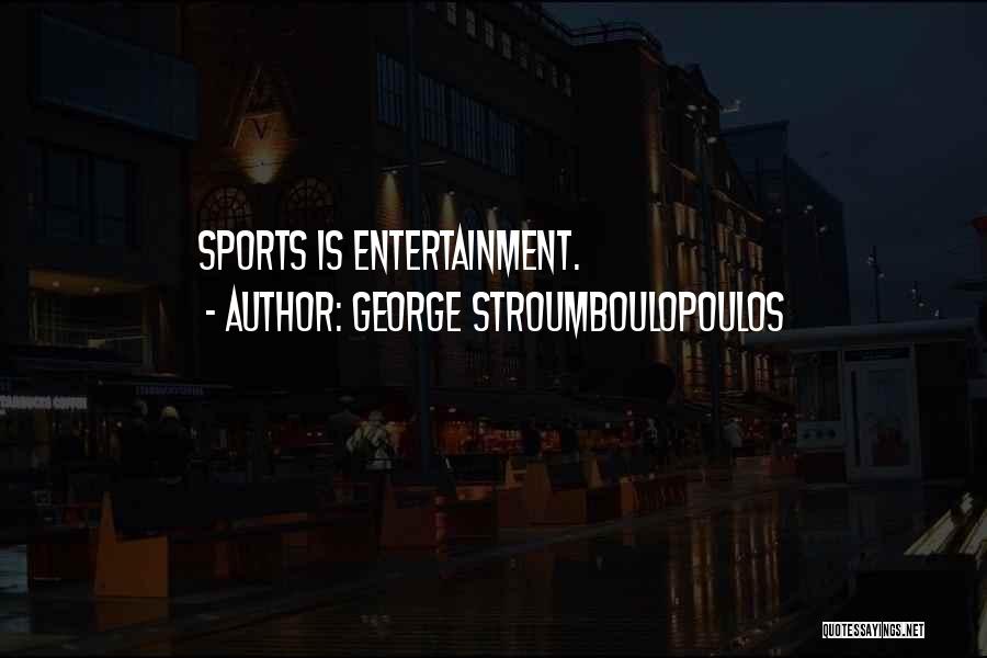 George Stroumboulopoulos Quotes: Sports Is Entertainment.