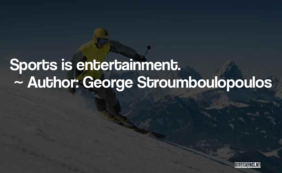George Stroumboulopoulos Quotes: Sports Is Entertainment.