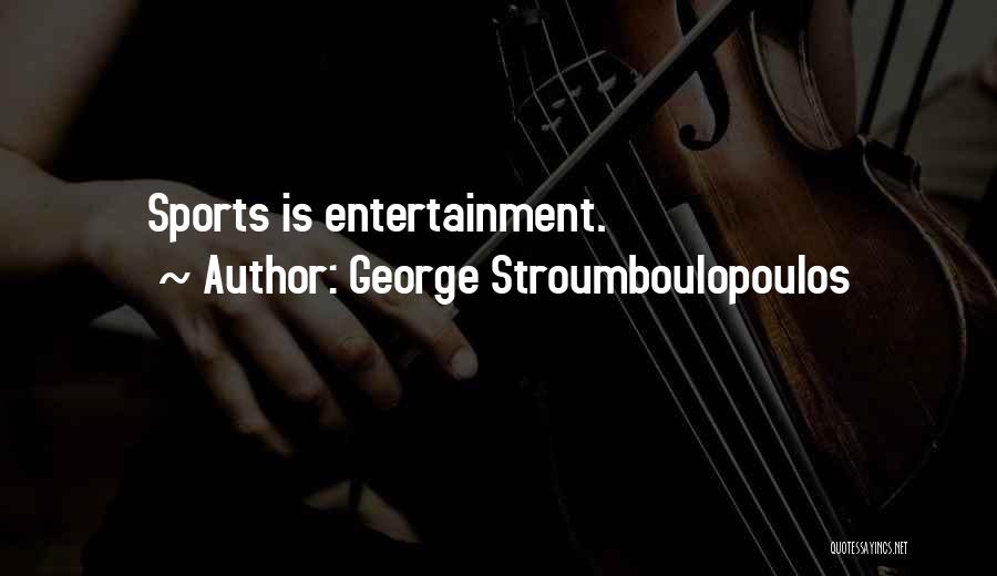 George Stroumboulopoulos Quotes: Sports Is Entertainment.