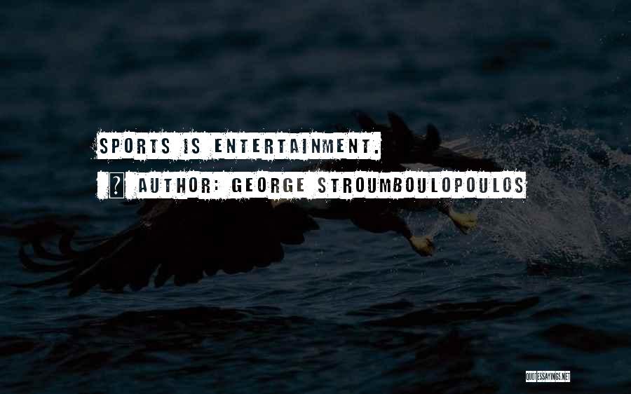 George Stroumboulopoulos Quotes: Sports Is Entertainment.