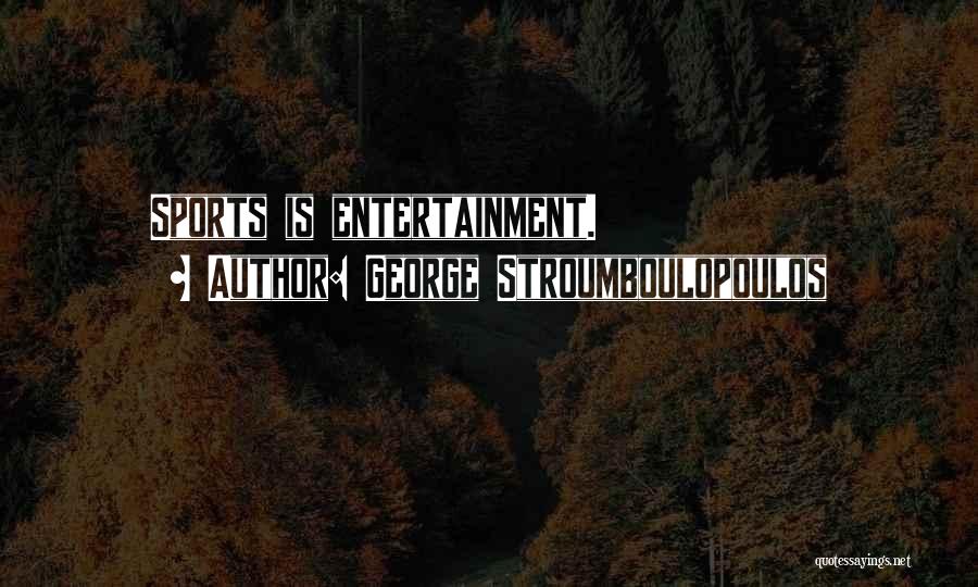 George Stroumboulopoulos Quotes: Sports Is Entertainment.