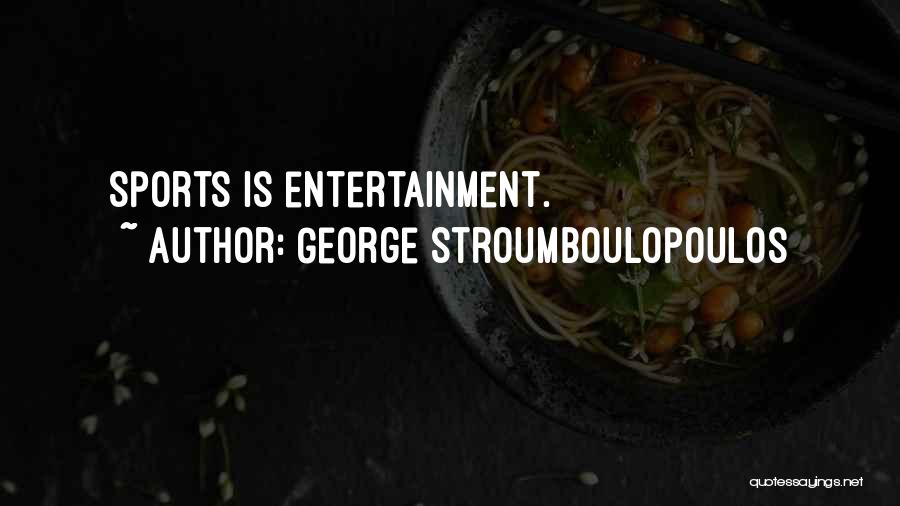 George Stroumboulopoulos Quotes: Sports Is Entertainment.