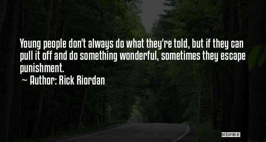 Rick Riordan Quotes: Young People Don't Always Do What They're Told, But If They Can Pull It Off And Do Something Wonderful, Sometimes