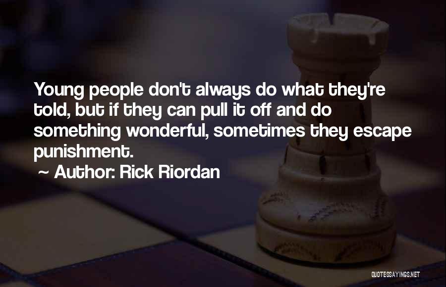 Rick Riordan Quotes: Young People Don't Always Do What They're Told, But If They Can Pull It Off And Do Something Wonderful, Sometimes