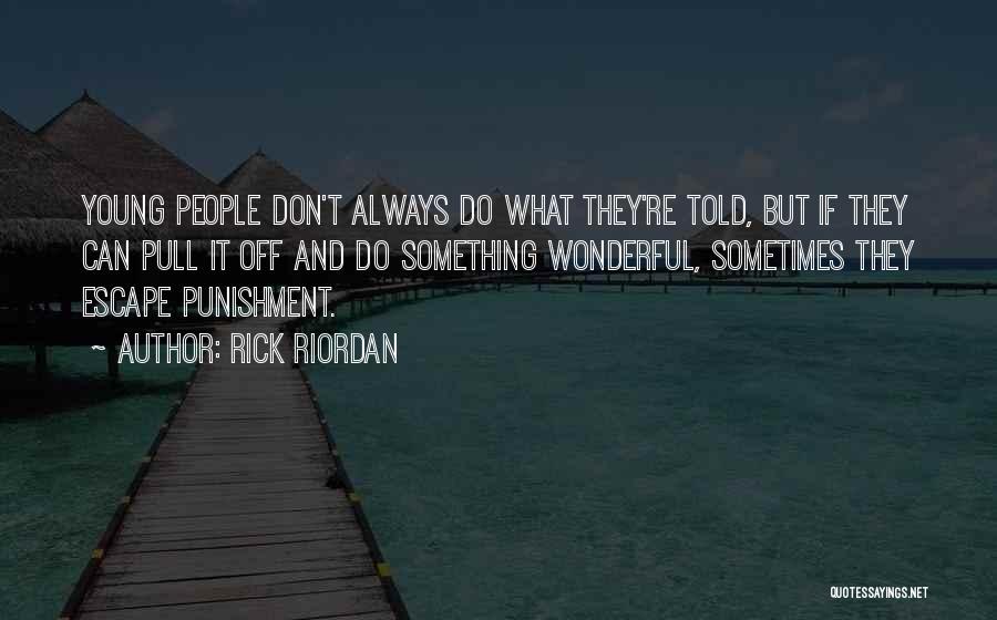 Rick Riordan Quotes: Young People Don't Always Do What They're Told, But If They Can Pull It Off And Do Something Wonderful, Sometimes