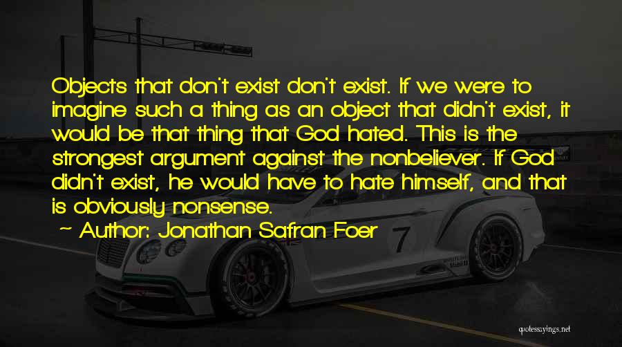 Jonathan Safran Foer Quotes: Objects That Don't Exist Don't Exist. If We Were To Imagine Such A Thing As An Object That Didn't Exist,