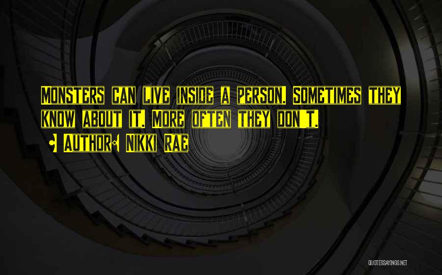 Nikki Rae Quotes: Monsters Can Live Inside A Person. Sometimes They Know About It. More Often They Don't.