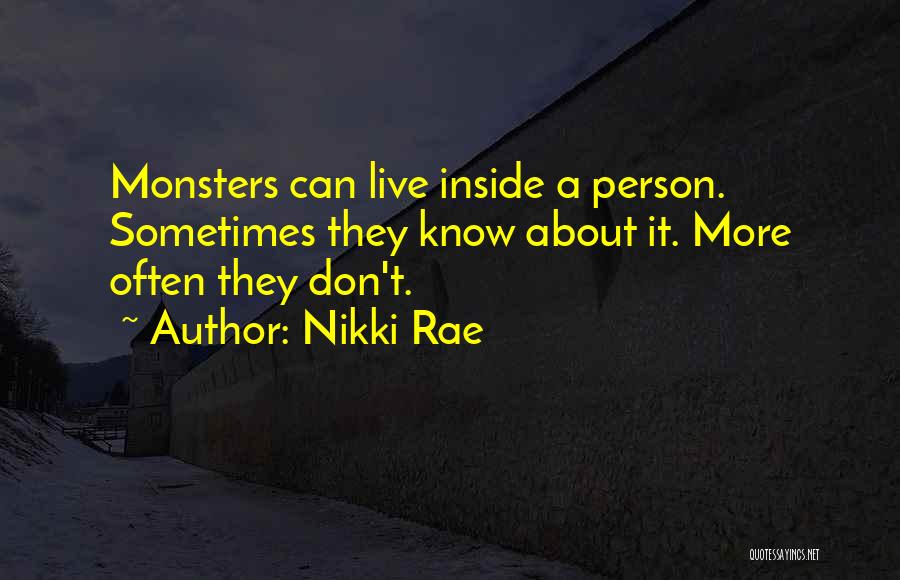 Nikki Rae Quotes: Monsters Can Live Inside A Person. Sometimes They Know About It. More Often They Don't.