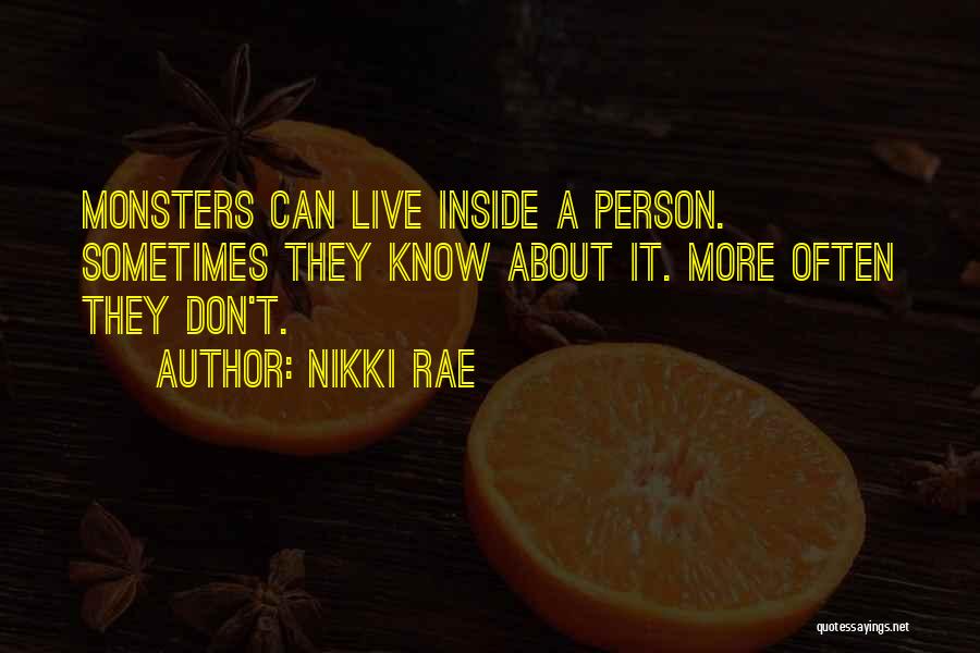 Nikki Rae Quotes: Monsters Can Live Inside A Person. Sometimes They Know About It. More Often They Don't.