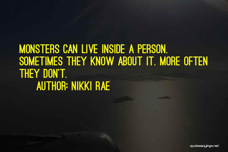 Nikki Rae Quotes: Monsters Can Live Inside A Person. Sometimes They Know About It. More Often They Don't.