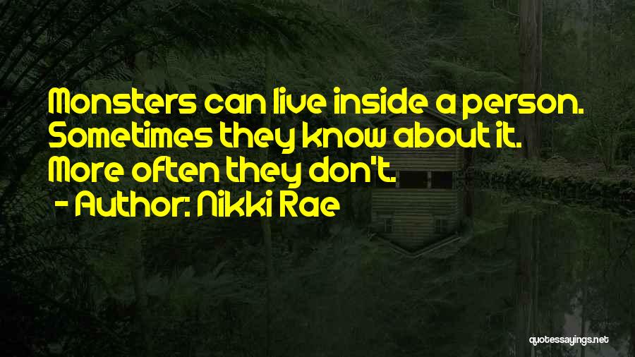 Nikki Rae Quotes: Monsters Can Live Inside A Person. Sometimes They Know About It. More Often They Don't.