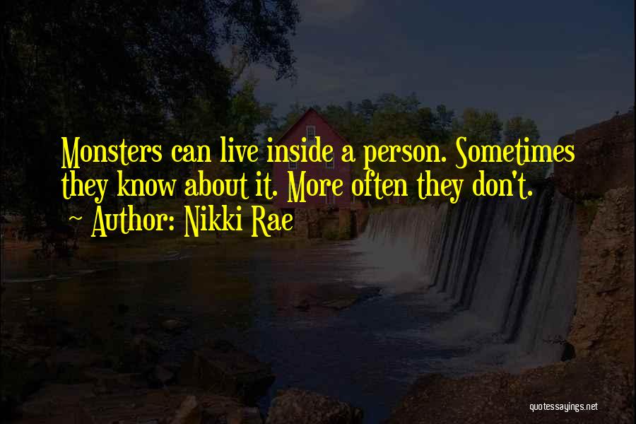 Nikki Rae Quotes: Monsters Can Live Inside A Person. Sometimes They Know About It. More Often They Don't.