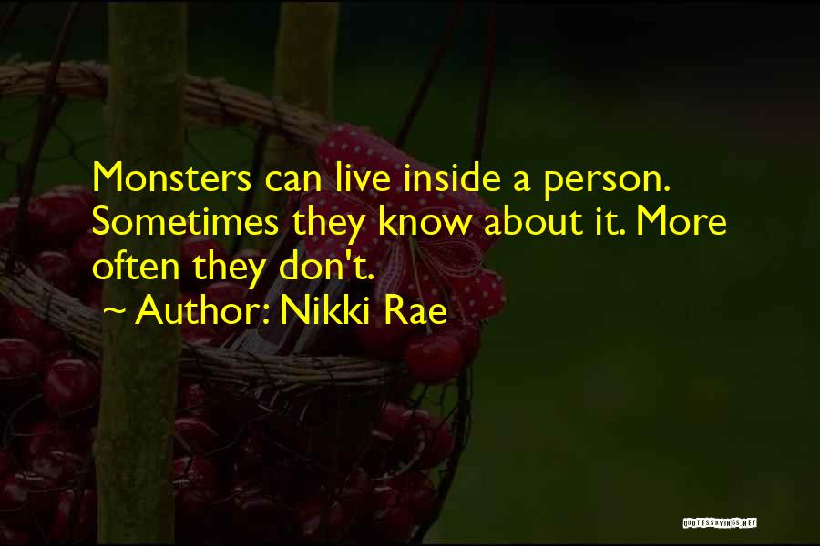 Nikki Rae Quotes: Monsters Can Live Inside A Person. Sometimes They Know About It. More Often They Don't.