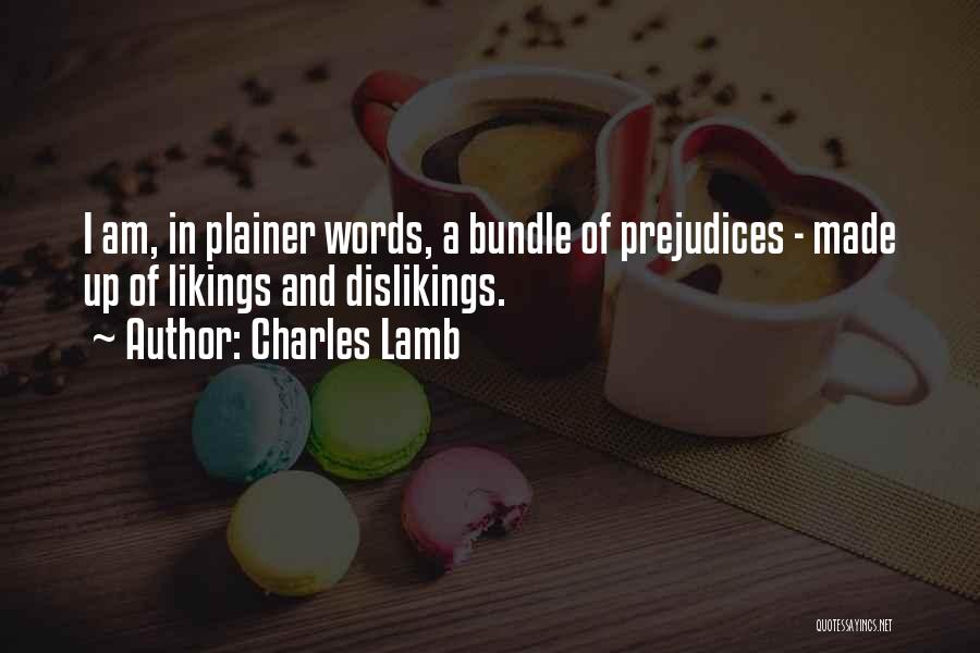 Charles Lamb Quotes: I Am, In Plainer Words, A Bundle Of Prejudices - Made Up Of Likings And Dislikings.