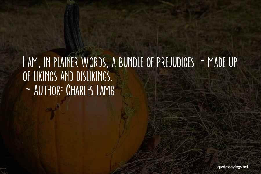 Charles Lamb Quotes: I Am, In Plainer Words, A Bundle Of Prejudices - Made Up Of Likings And Dislikings.