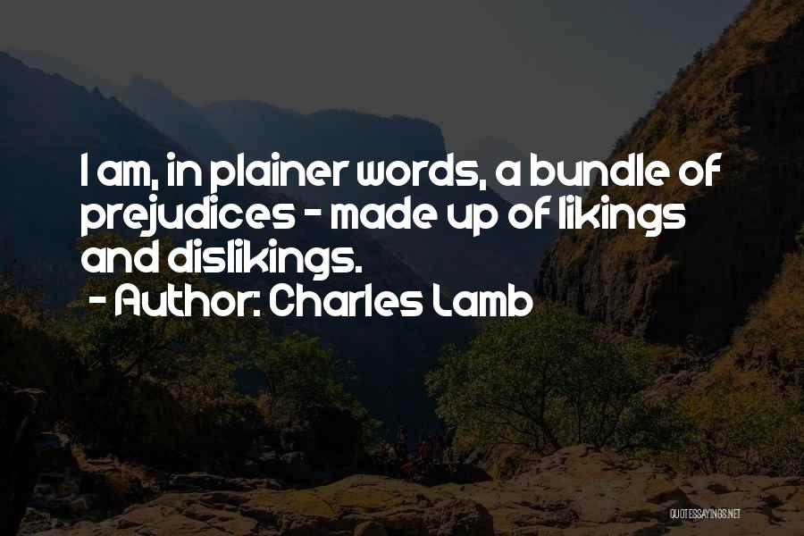 Charles Lamb Quotes: I Am, In Plainer Words, A Bundle Of Prejudices - Made Up Of Likings And Dislikings.