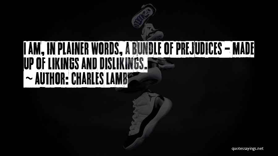 Charles Lamb Quotes: I Am, In Plainer Words, A Bundle Of Prejudices - Made Up Of Likings And Dislikings.