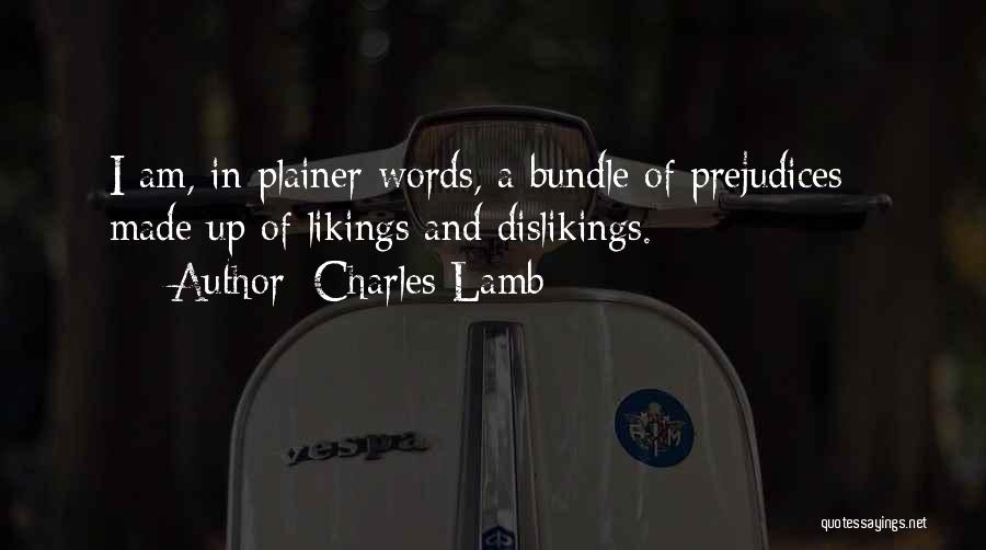 Charles Lamb Quotes: I Am, In Plainer Words, A Bundle Of Prejudices - Made Up Of Likings And Dislikings.