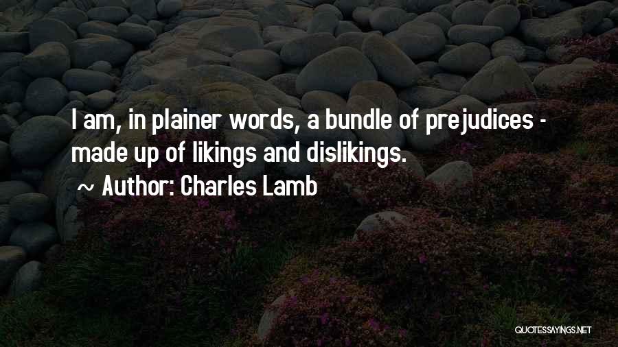 Charles Lamb Quotes: I Am, In Plainer Words, A Bundle Of Prejudices - Made Up Of Likings And Dislikings.