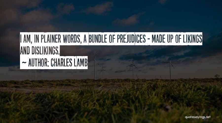 Charles Lamb Quotes: I Am, In Plainer Words, A Bundle Of Prejudices - Made Up Of Likings And Dislikings.
