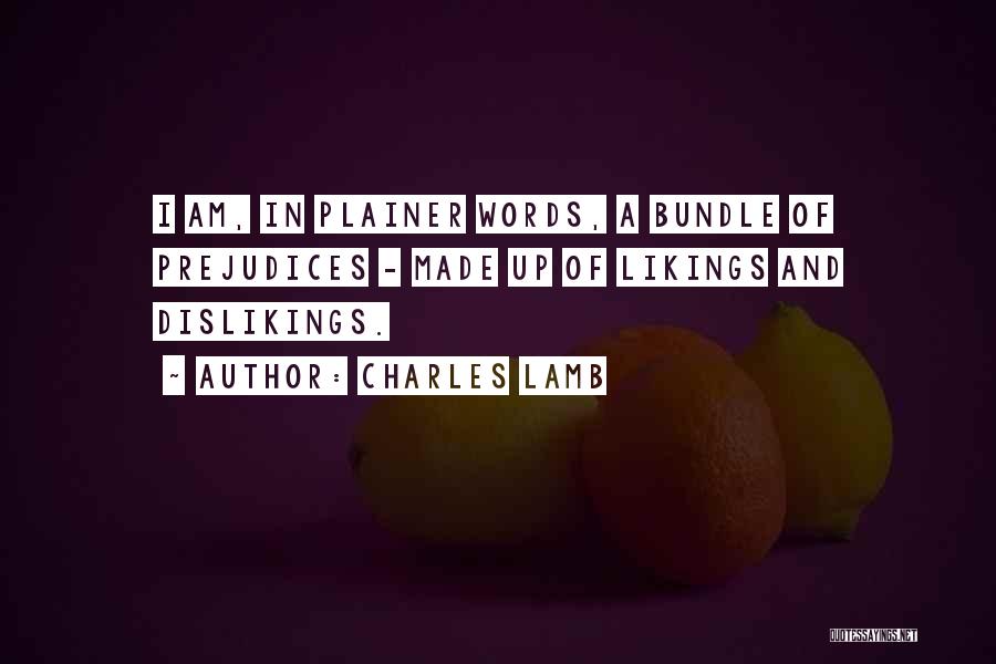 Charles Lamb Quotes: I Am, In Plainer Words, A Bundle Of Prejudices - Made Up Of Likings And Dislikings.