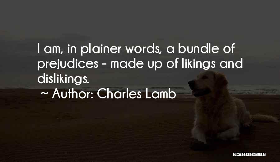 Charles Lamb Quotes: I Am, In Plainer Words, A Bundle Of Prejudices - Made Up Of Likings And Dislikings.