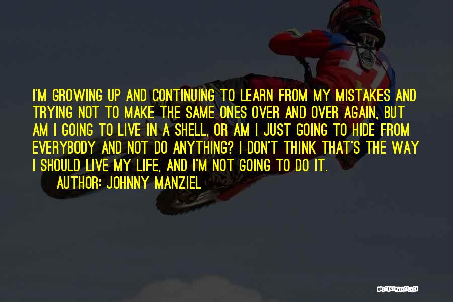 Johnny Manziel Quotes: I'm Growing Up And Continuing To Learn From My Mistakes And Trying Not To Make The Same Ones Over And