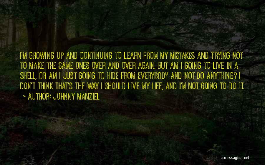 Johnny Manziel Quotes: I'm Growing Up And Continuing To Learn From My Mistakes And Trying Not To Make The Same Ones Over And