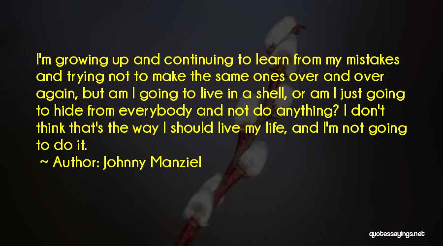 Johnny Manziel Quotes: I'm Growing Up And Continuing To Learn From My Mistakes And Trying Not To Make The Same Ones Over And