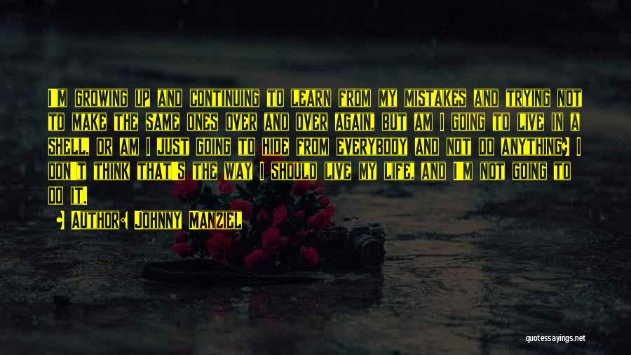 Johnny Manziel Quotes: I'm Growing Up And Continuing To Learn From My Mistakes And Trying Not To Make The Same Ones Over And
