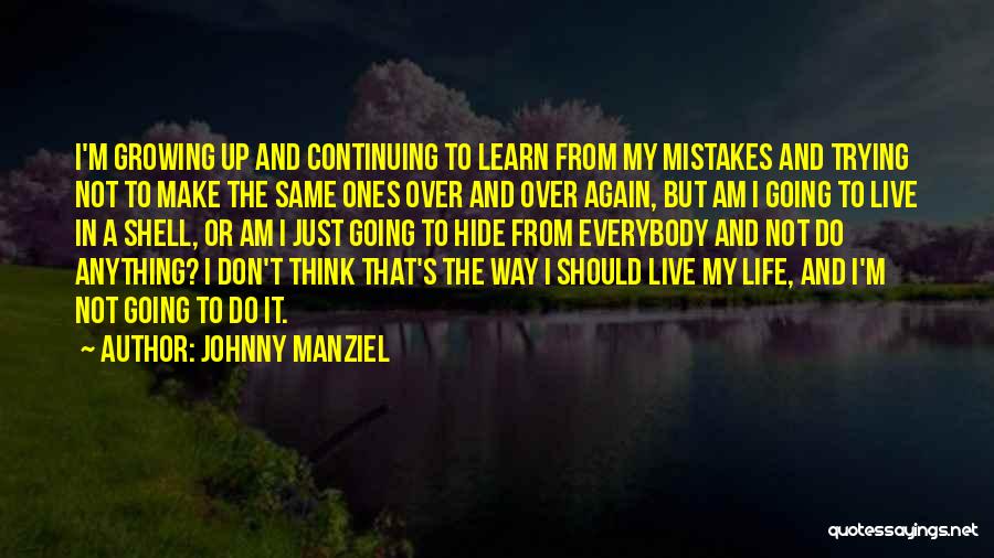 Johnny Manziel Quotes: I'm Growing Up And Continuing To Learn From My Mistakes And Trying Not To Make The Same Ones Over And