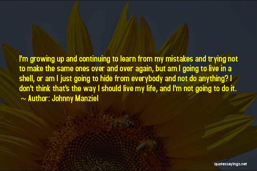 Johnny Manziel Quotes: I'm Growing Up And Continuing To Learn From My Mistakes And Trying Not To Make The Same Ones Over And