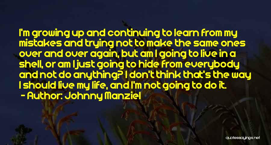 Johnny Manziel Quotes: I'm Growing Up And Continuing To Learn From My Mistakes And Trying Not To Make The Same Ones Over And