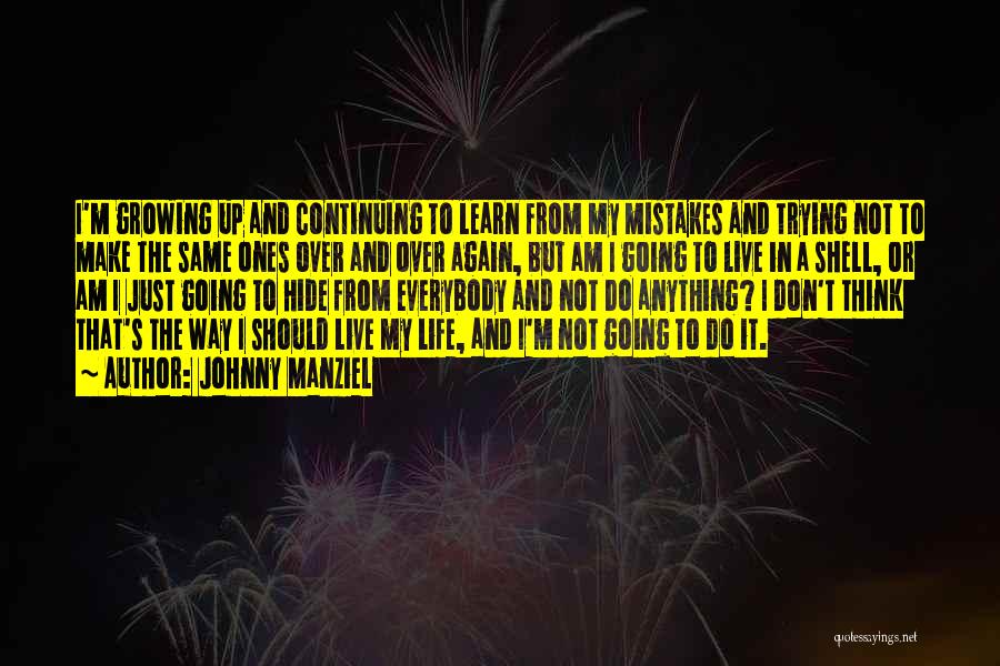 Johnny Manziel Quotes: I'm Growing Up And Continuing To Learn From My Mistakes And Trying Not To Make The Same Ones Over And