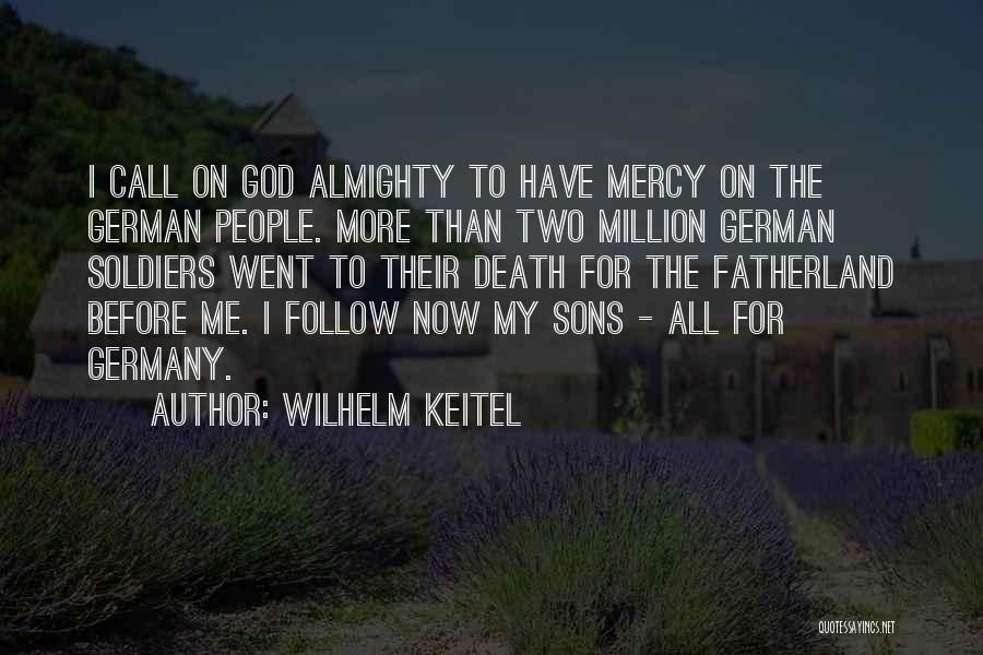 Wilhelm Keitel Quotes: I Call On God Almighty To Have Mercy On The German People. More Than Two Million German Soldiers Went To