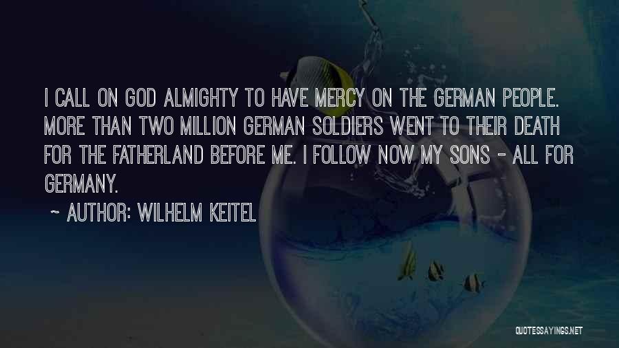 Wilhelm Keitel Quotes: I Call On God Almighty To Have Mercy On The German People. More Than Two Million German Soldiers Went To