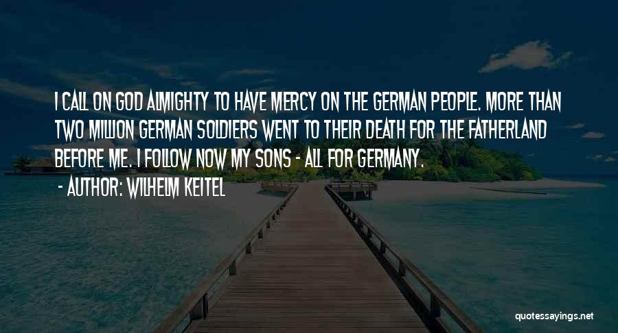 Wilhelm Keitel Quotes: I Call On God Almighty To Have Mercy On The German People. More Than Two Million German Soldiers Went To