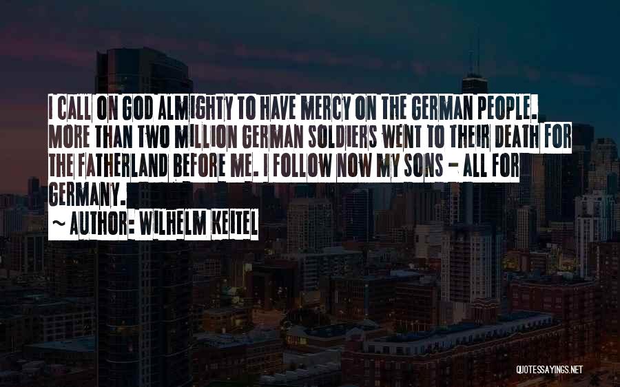 Wilhelm Keitel Quotes: I Call On God Almighty To Have Mercy On The German People. More Than Two Million German Soldiers Went To