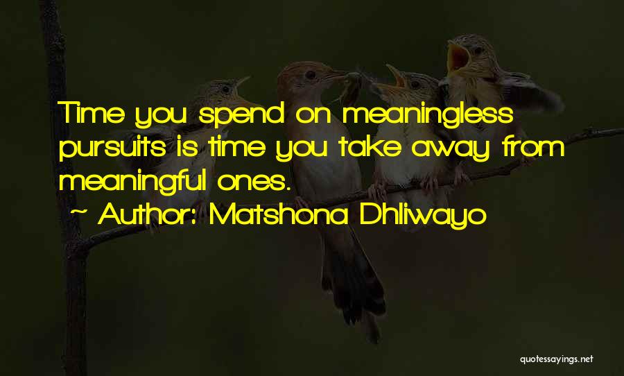 Matshona Dhliwayo Quotes: Time You Spend On Meaningless Pursuits Is Time You Take Away From Meaningful Ones.